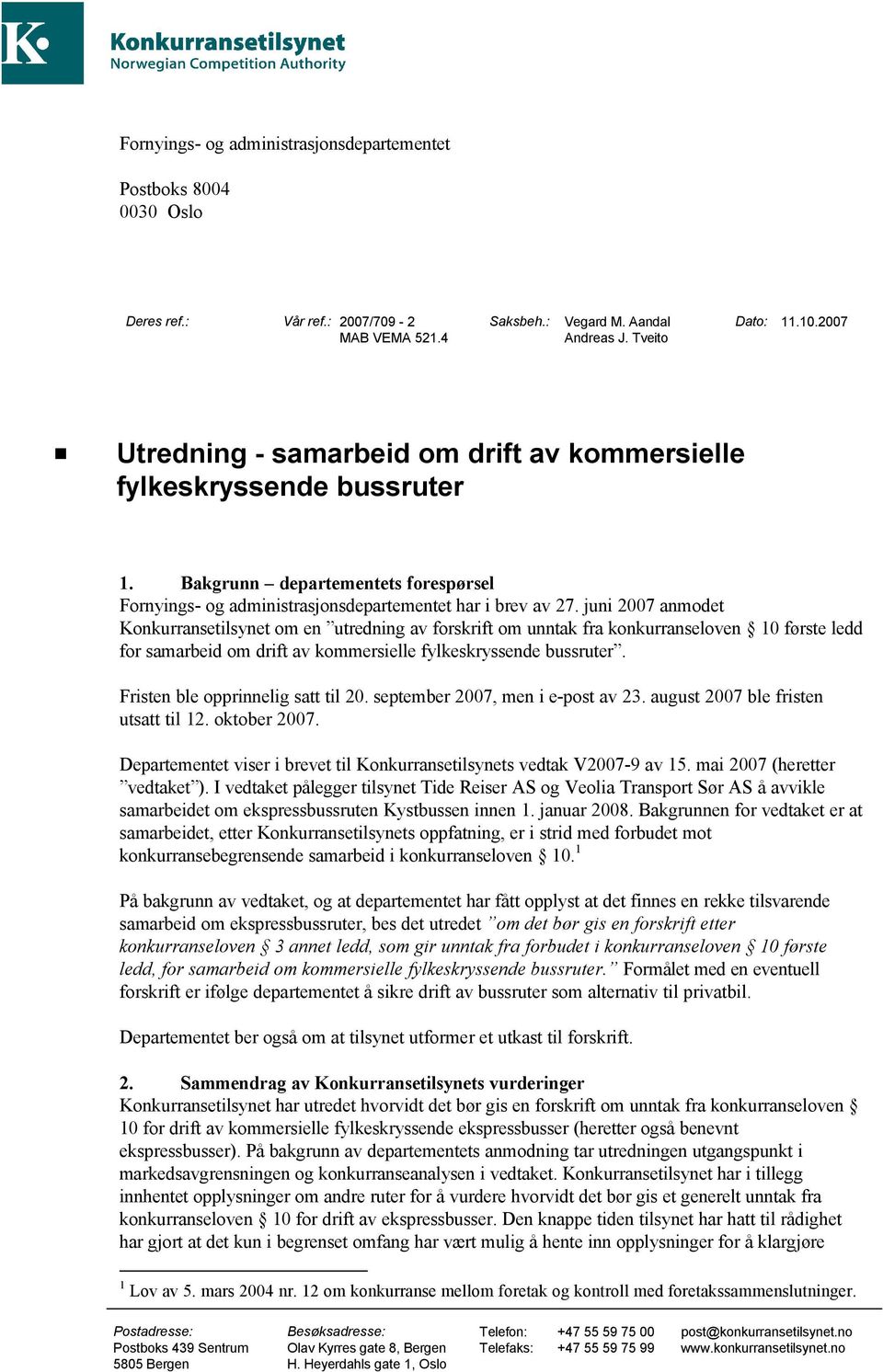 juni 2007 anmodet Konkurransetilsynet om en utredning av forskrift om unntak fra konkurranseloven 10 første ledd for samarbeid om drift av kommersielle fylkeskryssende bussruter.