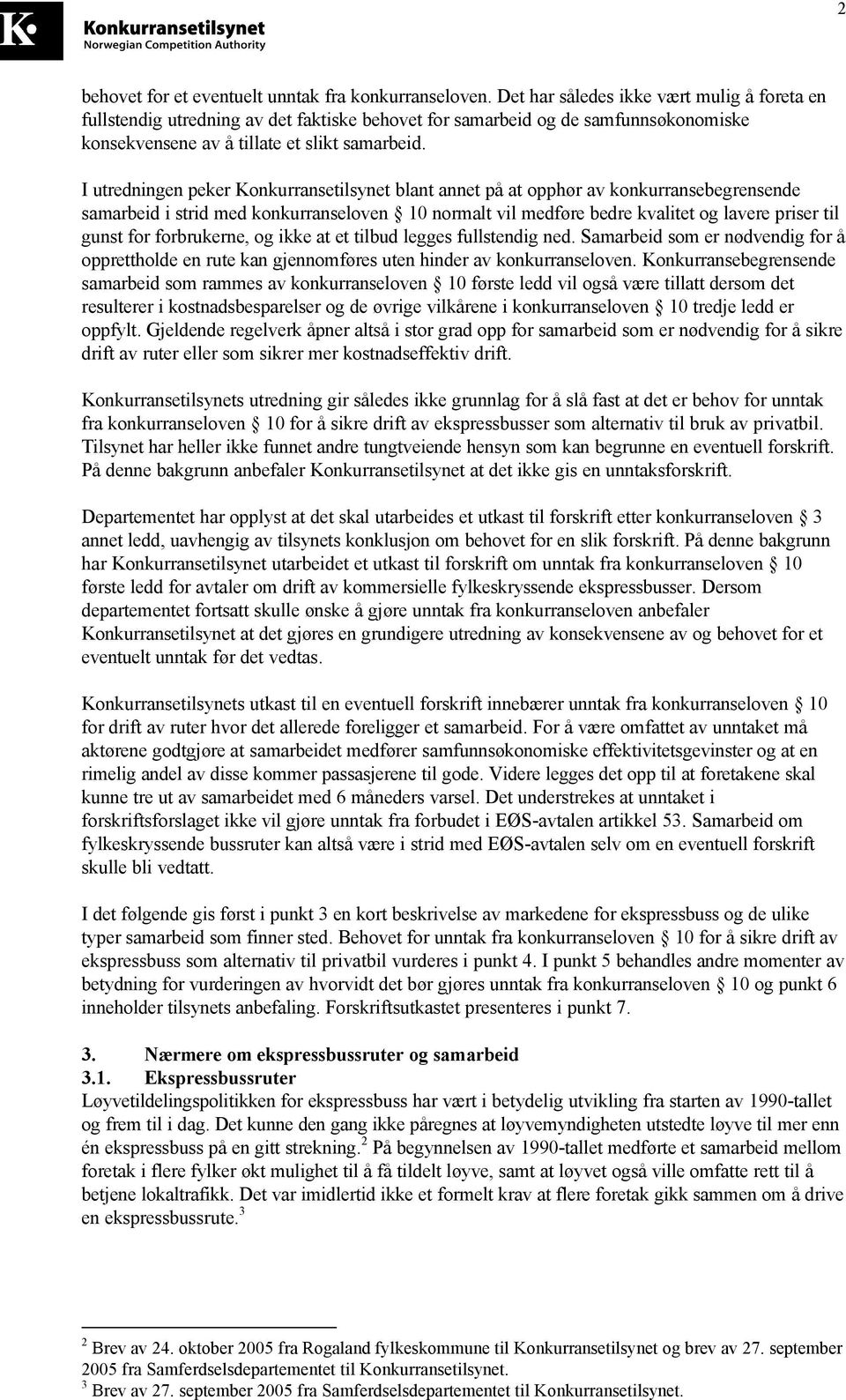 I utredningen peker Konkurransetilsynet blant annet på at opphør av konkurransebegrensende samarbeid i strid med konkurranseloven 10 normalt vil medføre bedre kvalitet og lavere priser til gunst for