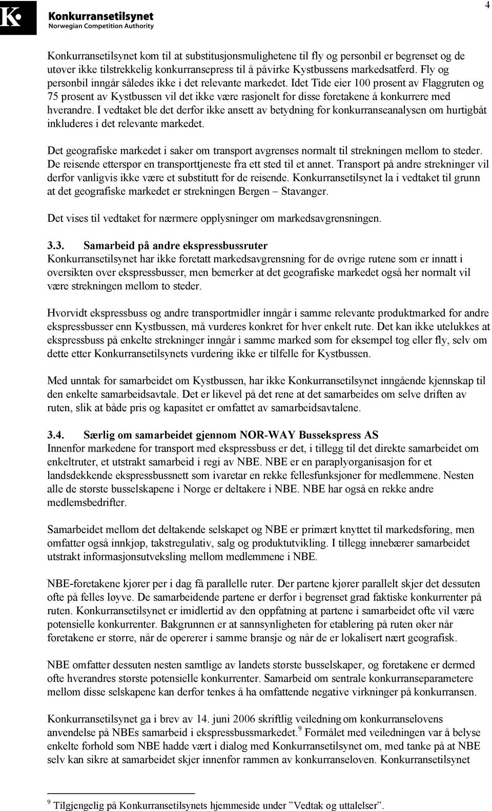 Idet Tide eier 100 prosent av Flaggruten og 75 prosent av Kystbussen vil det ikke være rasjonelt for disse foretakene å konkurrere med hverandre.