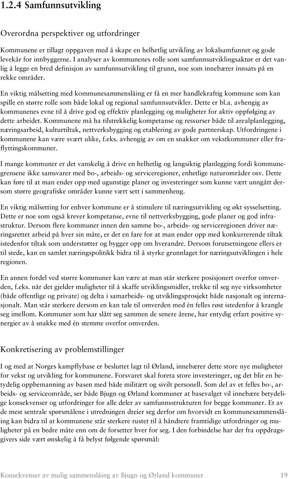 En viktig målsetting med kommunesammenslåing er få en mer handlekraftig kommune som kan spille en større rolle som både lokal og regional samfunnsutvikler. Dette er bl.a. avhengig av kommunenes evne til å drive god og effektiv planlegging og muligheter for aktiv oppfølging av dette arbeidet.