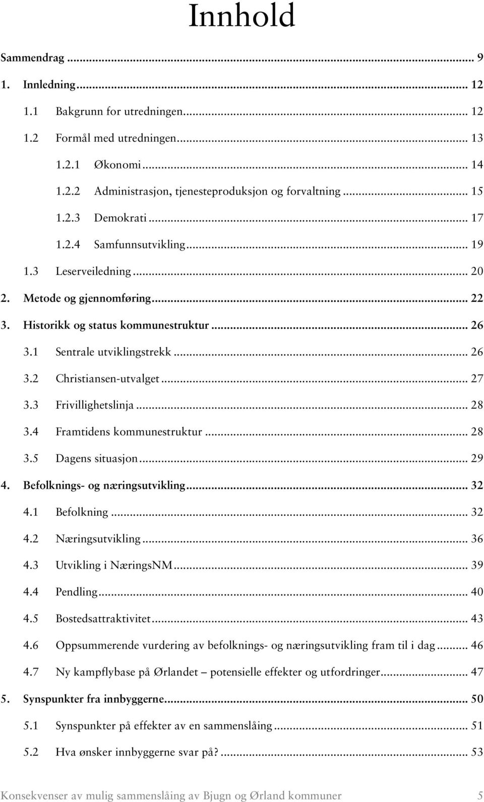 .. 27 3.3 Frivillighetslinja... 28 3.4 Framtidens kommunestruktur... 28 3.5 Dagens situasjon... 29 4. Befolknings- og næringsutvikling... 32 4.1 Befolkning... 32 4.2 Næringsutvikling... 36 4.