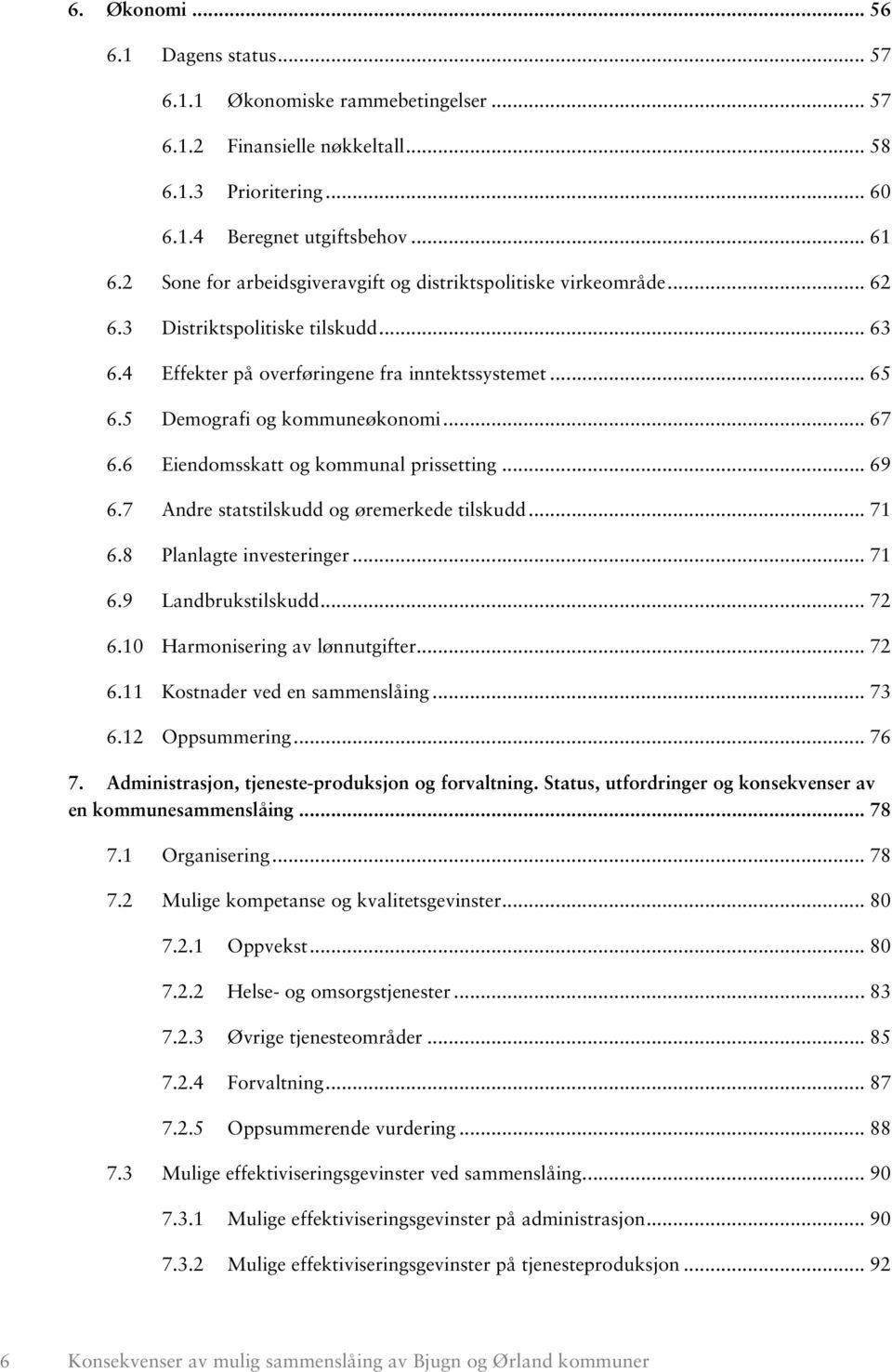 .. 67 6.6 Eiendomsskatt og kommunal prissetting... 69 6.7 Andre statstilskudd og øremerkede tilskudd... 71 6.8 Planlagte investeringer... 71 6.9 Landbrukstilskudd... 72 6.