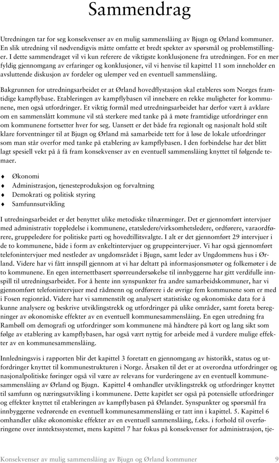 For en mer fyldig gjennomgang av erfaringer og konklusjoner, vil vi henvise til kapittel 11 som inneholder en avsluttende diskusjon av fordeler og ulemper ved en eventuell sammenslåing.