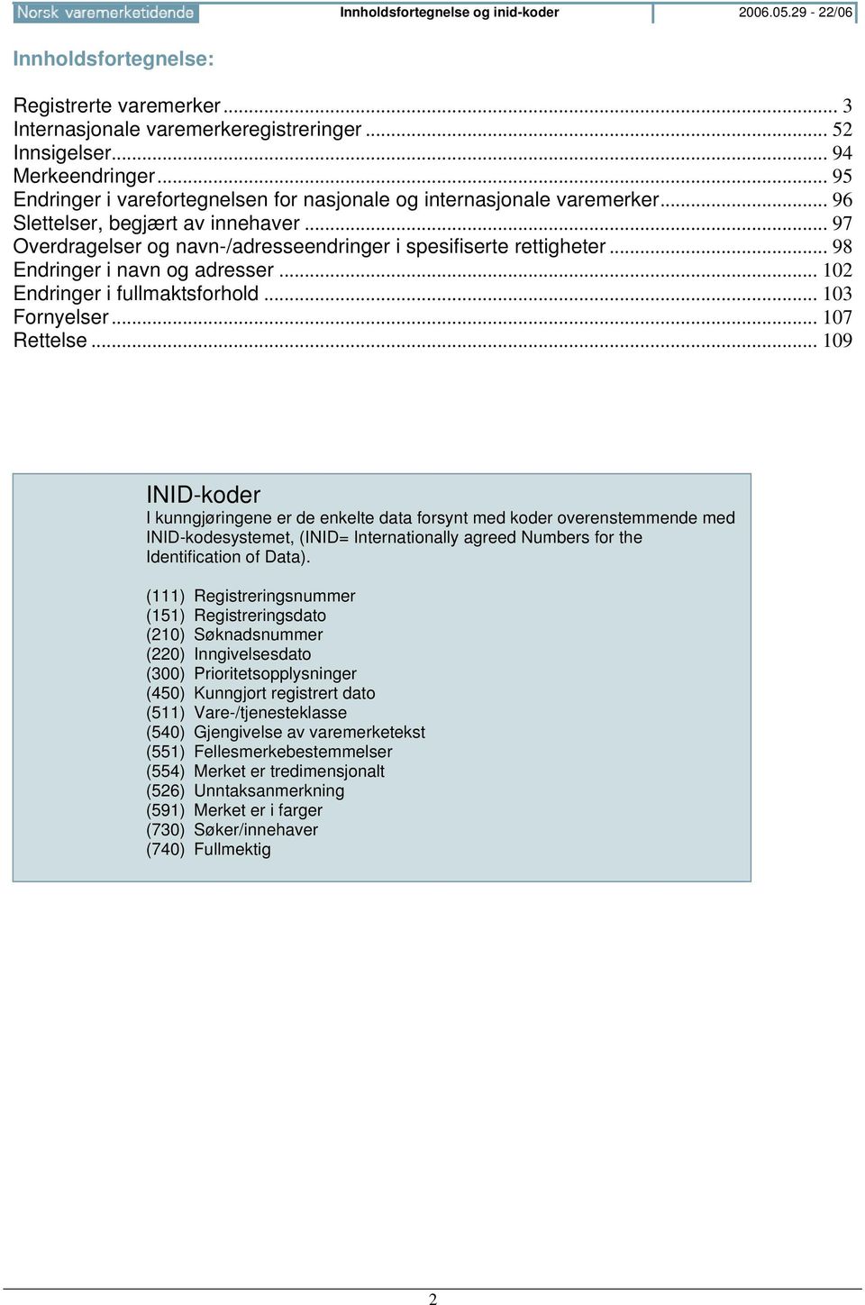 .. 98 Endringer i navn og adresser... 102 Endringer i fullmaktsforhold... 103 Fornyelser... 107 Rettelse.