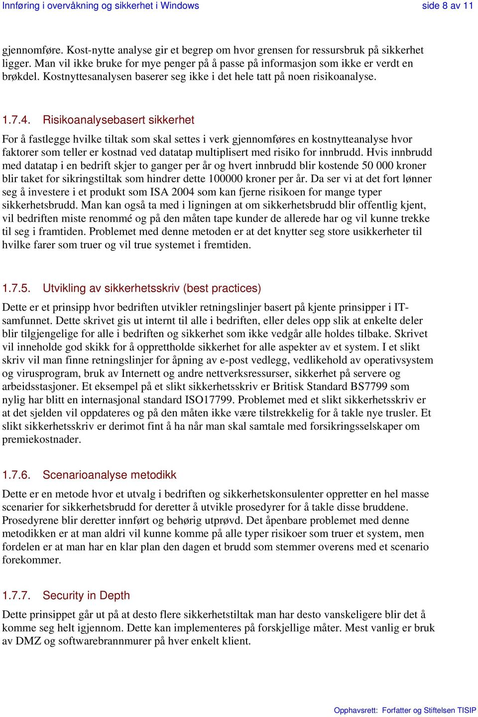 Risikoanalysebasert sikkerhet For å fastlegge hvilke tiltak som skal settes i verk gjennomføres en kostnytteanalyse hvor faktorer som teller er kostnad ved datatap multiplisert med risiko for