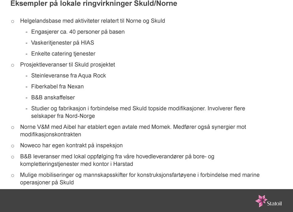 Studier og fabrikasjon i forbindelse med Skuld topside modifikasjoner. Involverer flere selskaper fra Nord-Norge o o o o Norne V&M med Aibel har etablert egen avtale med Momek.