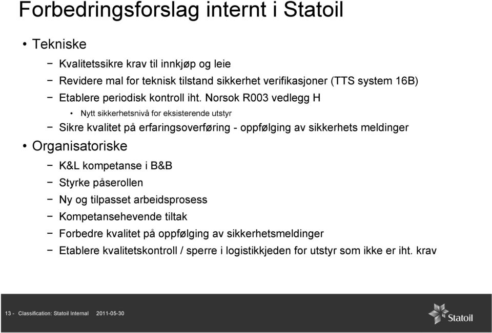 Norsok R003 vedlegg H Nytt sikkerhetsnivå for eksisterende utstyr Sikre kvalitet på erfaringsoverføring - oppfølging av sikkerhets meldinger Organisatoriske