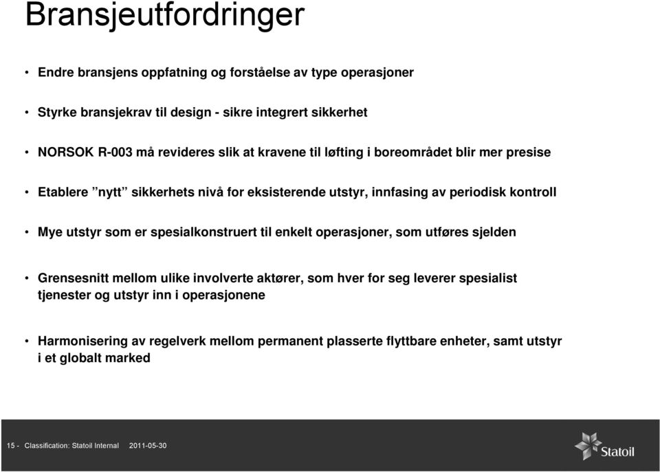 spesialkonstruert til enkelt operasjoner, som utføres sjelden Grensesnitt mellom ulike involverte aktører, som hver for seg leverer spesialist tjenester og utstyr