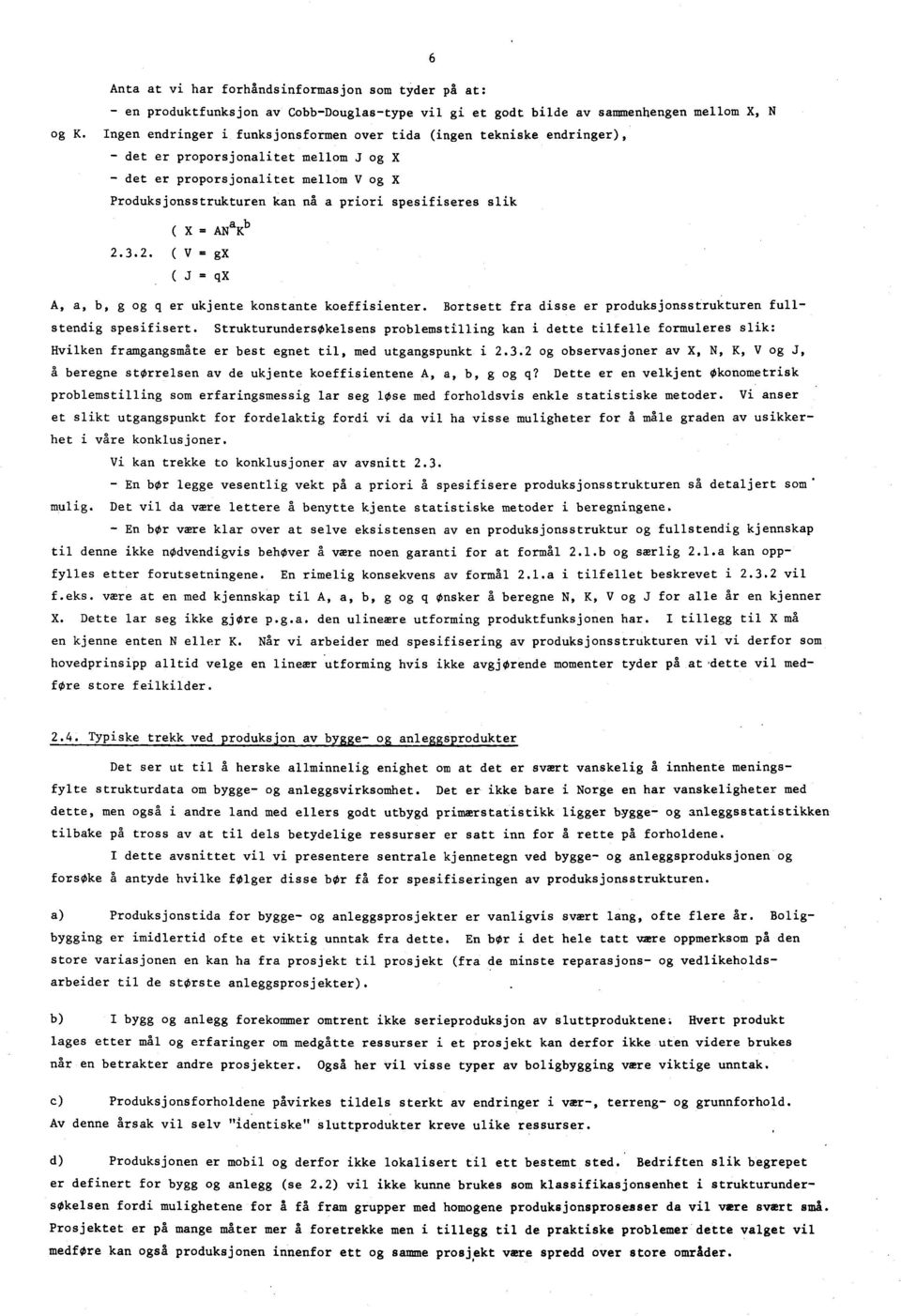 spesifiseres slik ( X = ANaKb 2.3.2. ( V = gx ( J = qx A, a, b, g og q er ukjente konstante koeffisienter. Bortsett fra disse er produksjonsstrukturen fullstendig spesifisert.