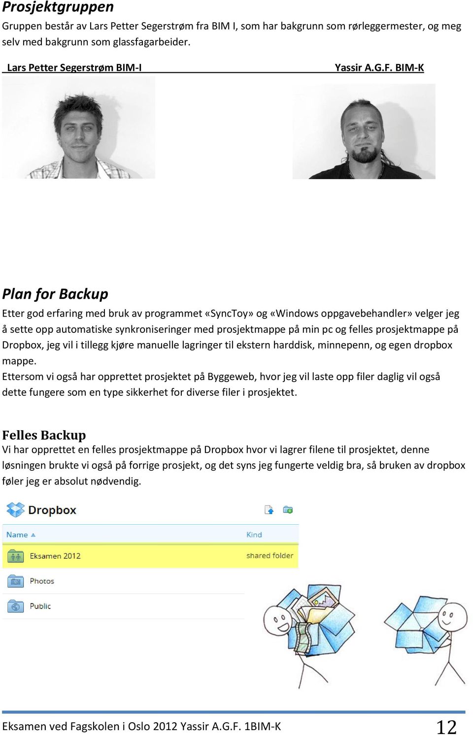 prosjektmappe på Dropbox, jeg vil i tillegg kjøre manuelle lagringer til ekstern harddisk, minnepenn, og egen dropbox mappe.