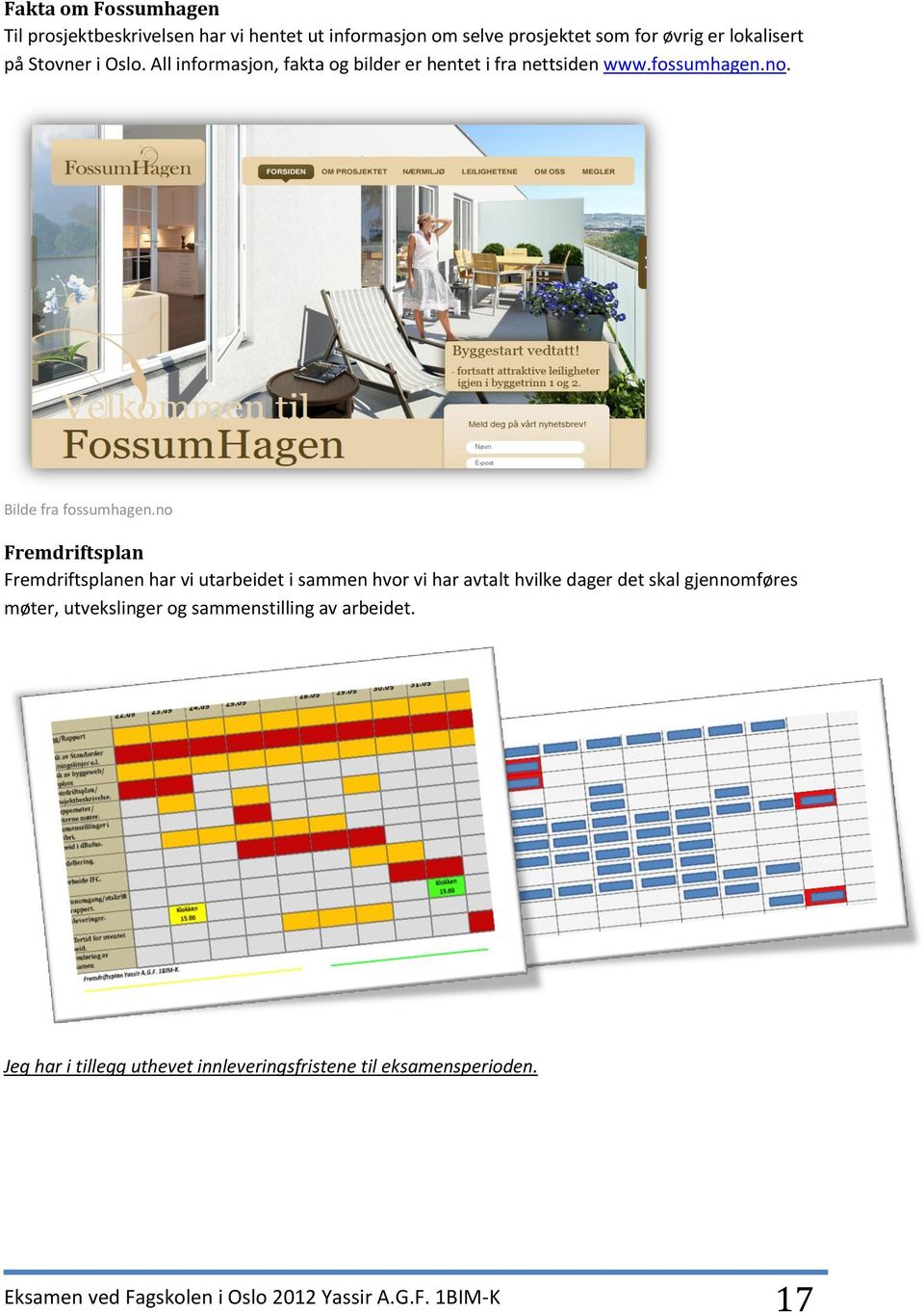 no Fremdriftsplan Fremdriftsplanen har vi utarbeidet i sammen hvor vi har avtalt hvilke dager det skal gjennomføres møter,