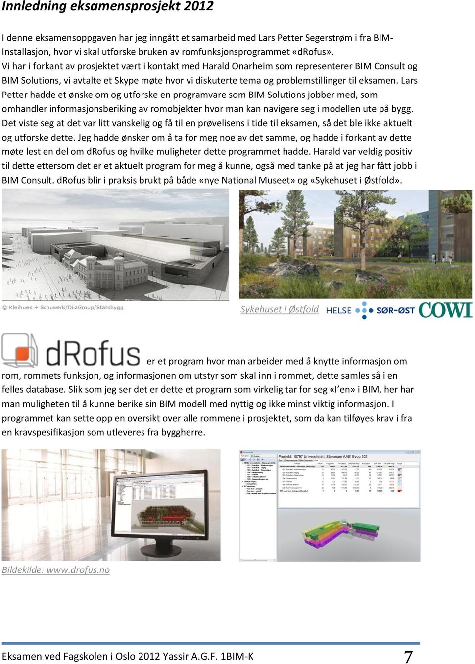 Vi har i forkant av prosjektet vært i kontakt med Harald Onarheim som representerer BIM Consult og BIM Solutions, vi avtalte et Skype møte hvor vi diskuterte tema og problemstillinger til eksamen.