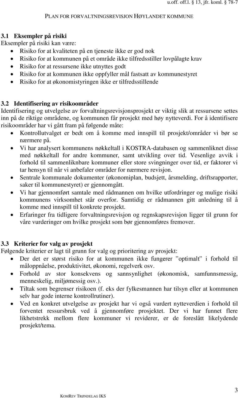 2 Identifisering av risikoområder Identifisering og utvelgelse av forvaltningsrevisjonsprosjekt er viktig slik at ressursene settes inn på de riktige områdene, og kommunen får prosjekt med høy