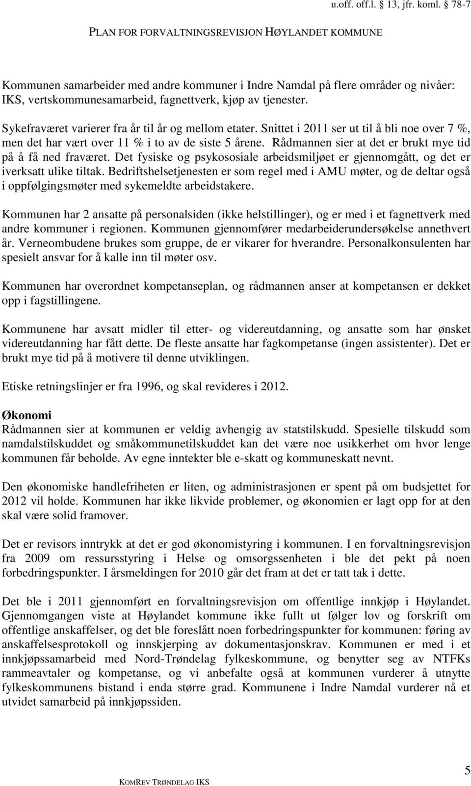 Det fysiske og psykososiale arbeidsmiljøet er gjennomgått, og det er iverksatt ulike tiltak.