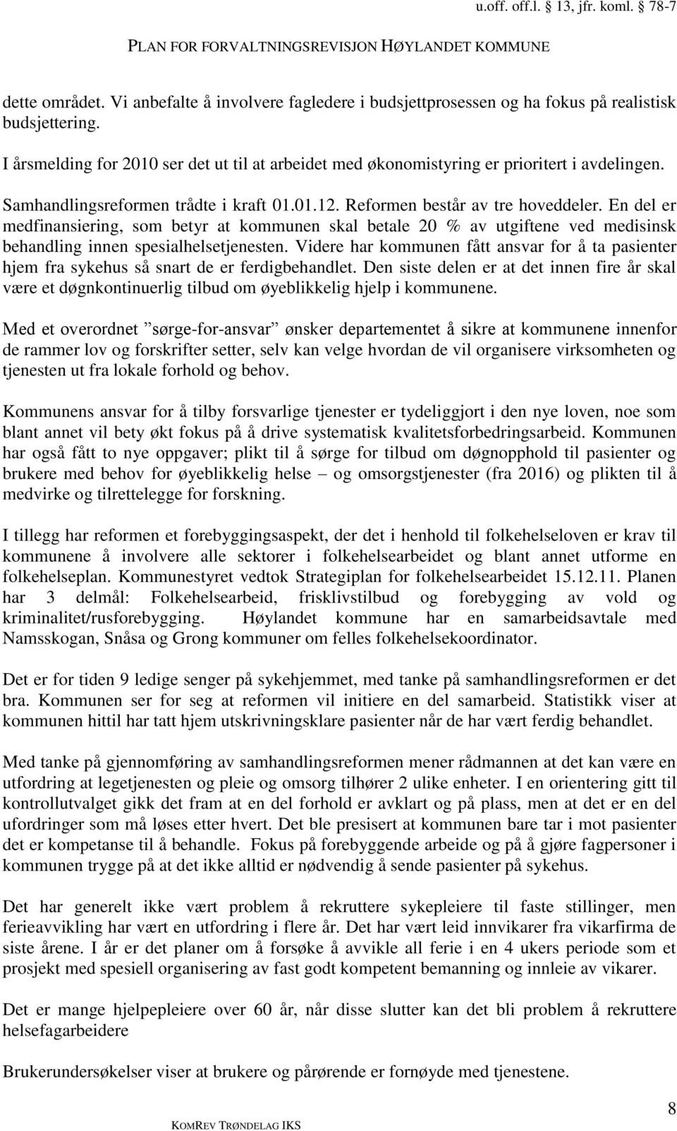 En del er medfinansiering, som betyr at kommunen skal betale 20 % av utgiftene ved medisinsk behandling innen spesialhelsetjenesten.