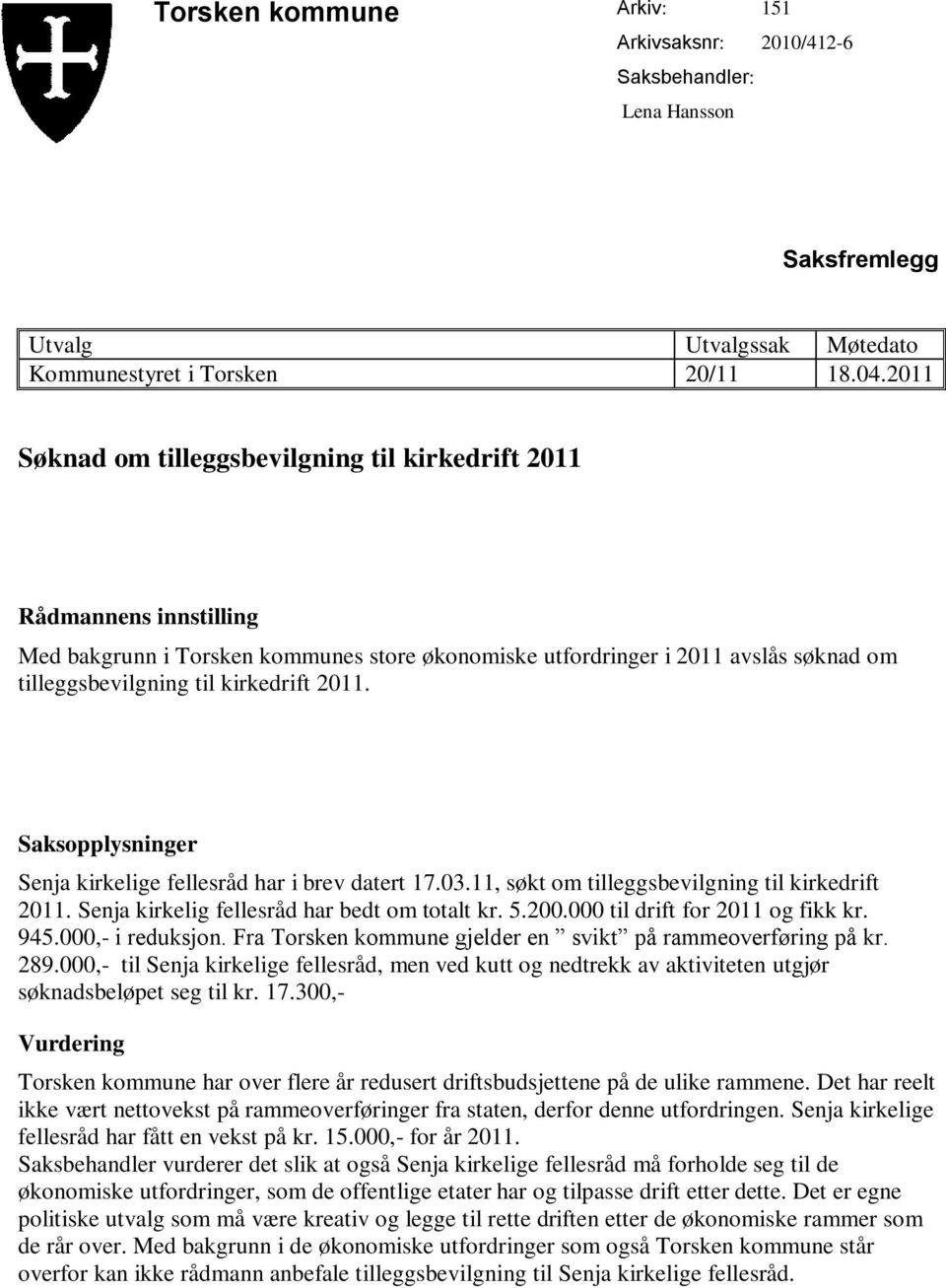 2011. Senja kirkelige fellesråd har i brev datert 17.03.11, søkt om tilleggsbevilgning til kirkedrift 2011. Senja kirkelig fellesråd har bedt om totalt kr. 5.200.000 til drift for 2011 og fikk kr.