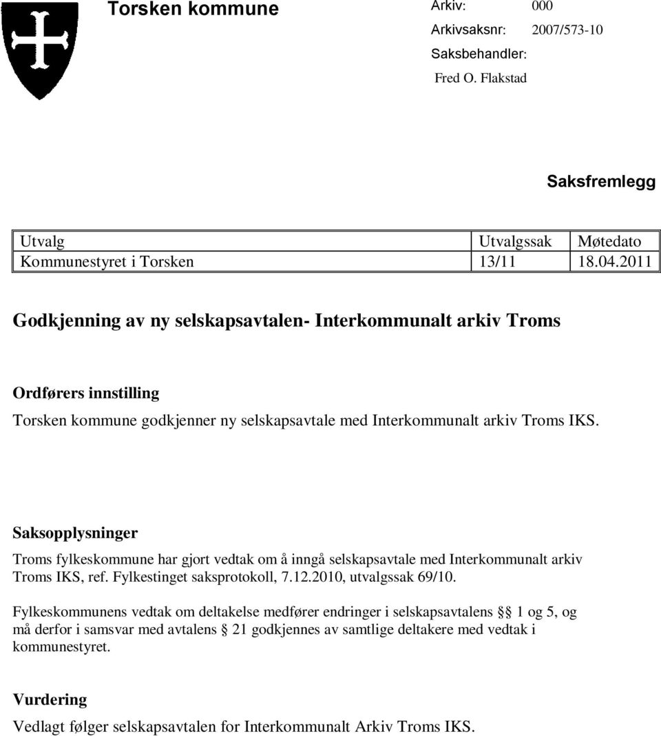 Troms fylkeskommune har gjort vedtak om å inngå selskapsavtale med Interkommunalt arkiv Troms IKS, ref. Fylkestinget saksprotokoll, 7.12.2010, utvalgssak 69/10.