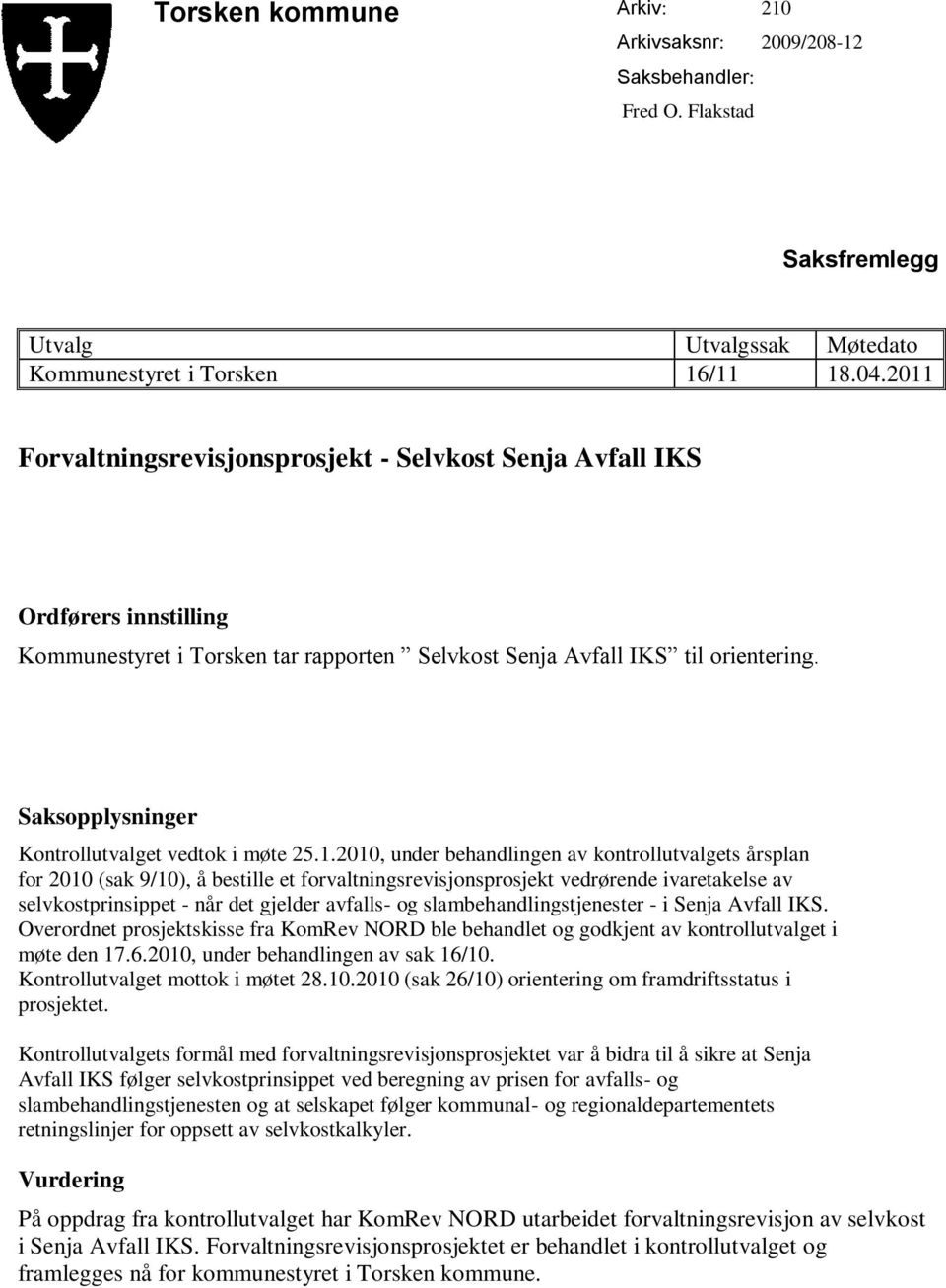 1.2010, under behandlingen av kontrollutvalgets årsplan for 2010 (sak 9/10), å bestille et forvaltningsrevisjonsprosjekt vedrørende ivaretakelse av selvkostprinsippet - når det gjelder avfalls- og