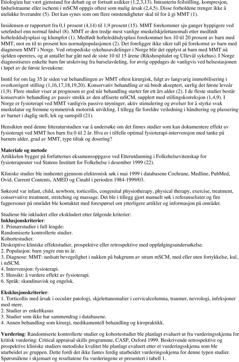 MMT forekommer sju ganger hyppigere ved setefødsel enn normal fødsel (8). MMT er den tredje mest vanlige muskelskjelettanomali etter medfødt hofteleddsdysplasi og klumpfot (1).