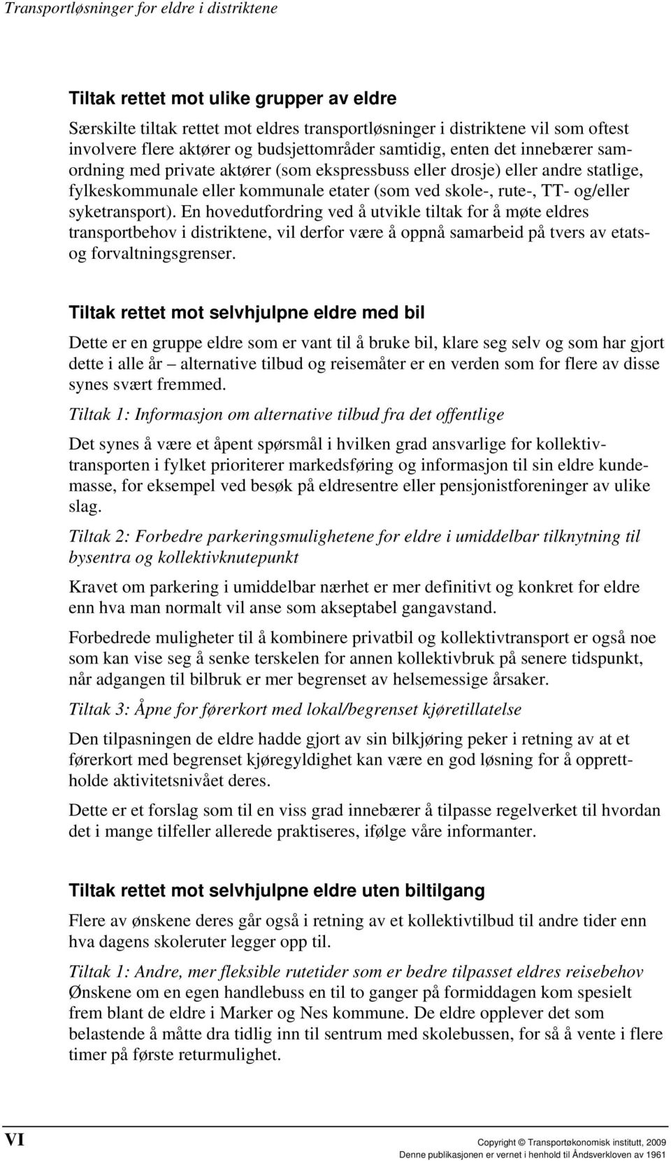 En hovedutfordring ved å utvikle tiltak for å møte eldres transportbehov i distriktene, vil derfor være å oppnå samarbeid på tvers av etatsog forvaltningsgrenser.