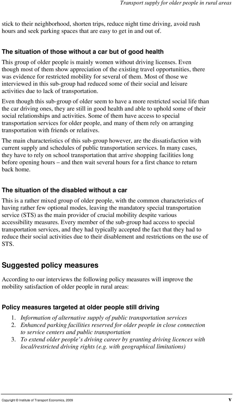 Even though most of them show appreciation of the existing travel opportunities, there was evidence for restricted mobility for several of them.