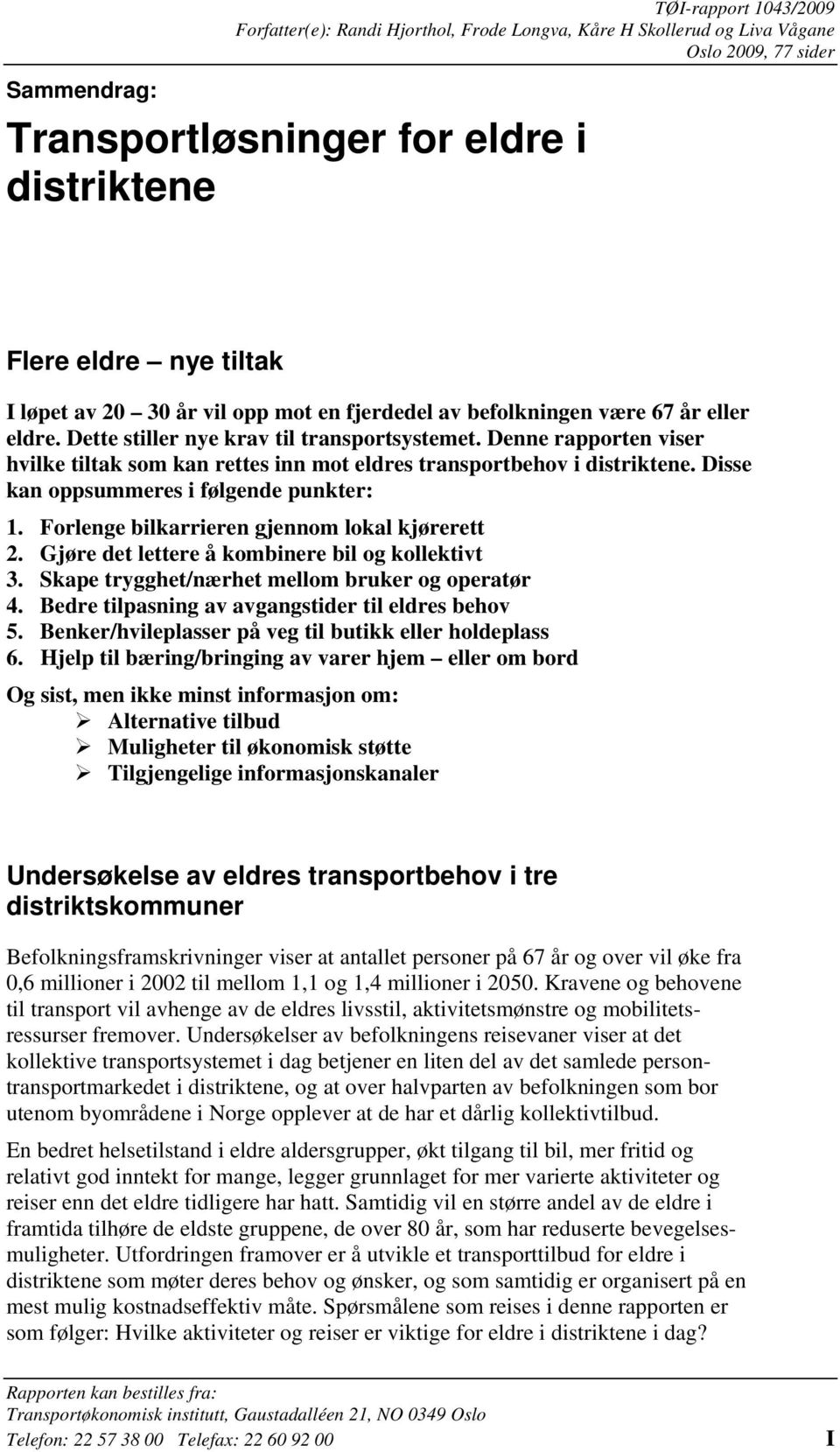 Denne rapporten viser hvilke tiltak som kan rettes inn mot eldres transportbehov i distriktene. Disse kan oppsummeres i følgende punkter: 1. Forlenge bilkarrieren gjennom lokal kjørerett 2.