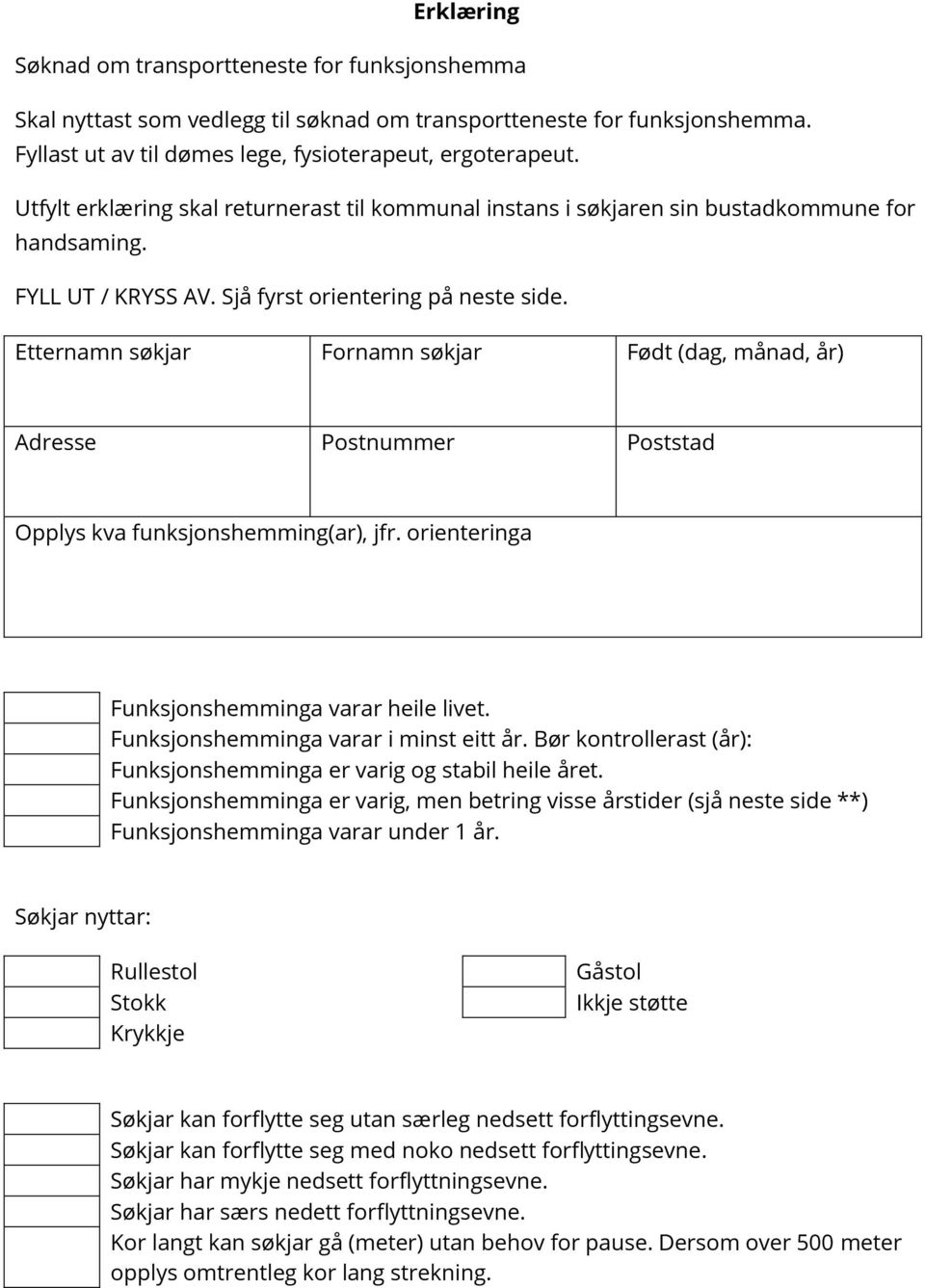 Etternamn søkjar Fornamn søkjar Født (dag, månad, år) Adresse Postnummer Poststad Opplys kva funksjonshemming(ar), jfr. orienteringa Funksjonshemminga varar heile livet.