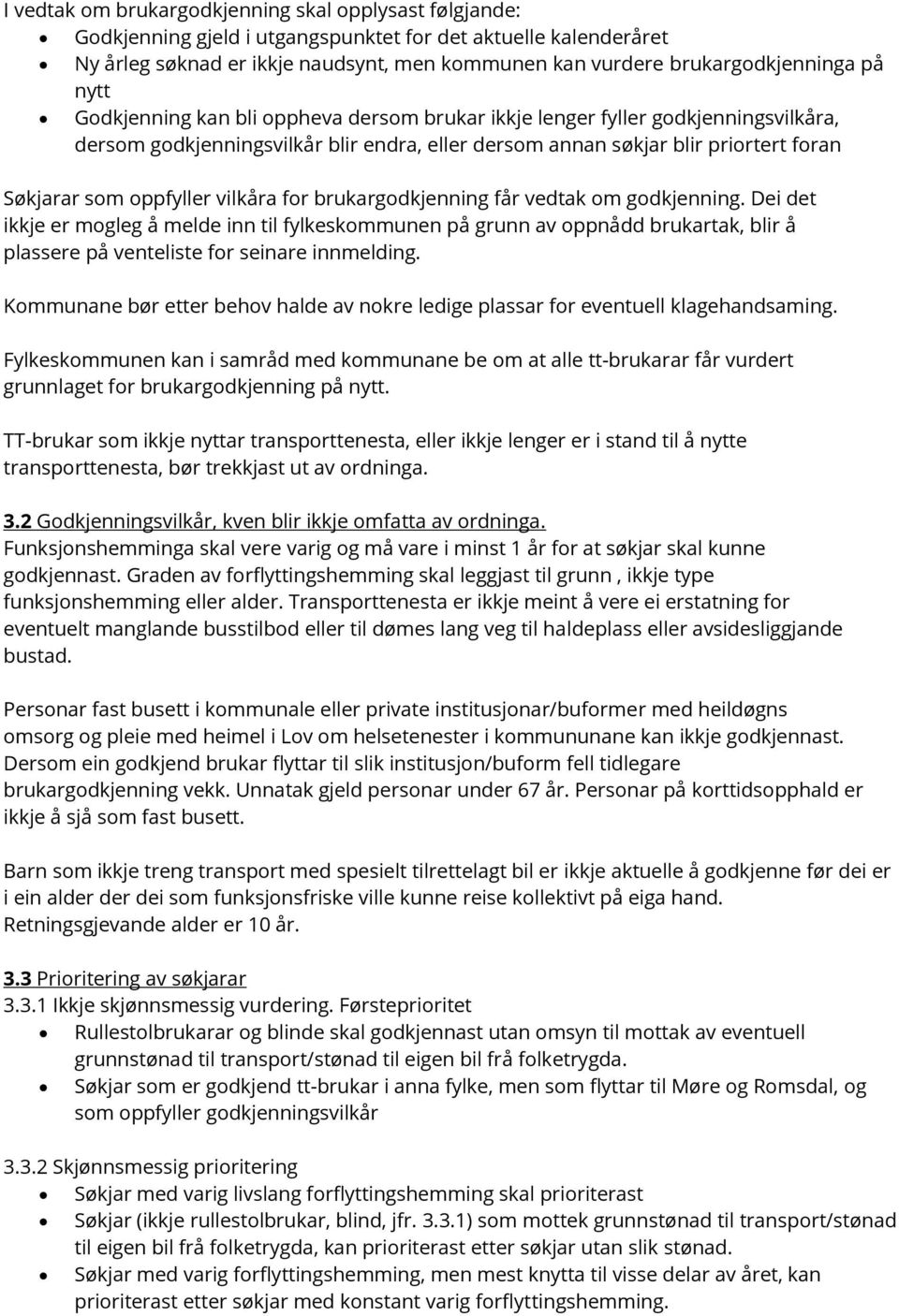 vilkåra for brukargodkjenning får vedtak om godkjenning. Dei det ikkje er mogleg å melde inn til fylkeskommunen på grunn av oppnådd brukartak, blir å plassere på venteliste for seinare innmelding.