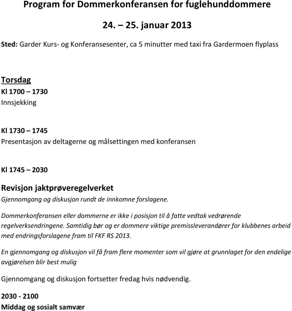 konferansen Kl 1745 2030 Revisjon jaktprøveregelverket Gjennomgang og diskusjon rundt de innkomne forslagene.