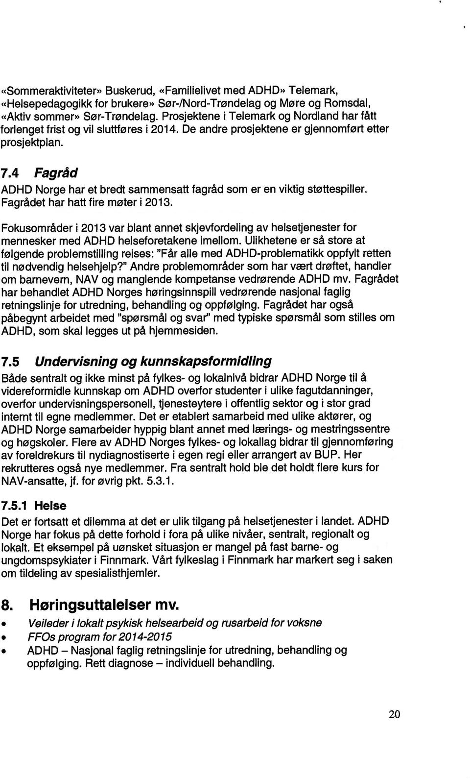 4 Fagråd ADHD Norge har et bredt sammensatt fagråd som er en viktig støttespiller. Fagrådet har hatt fire møter i 2013.