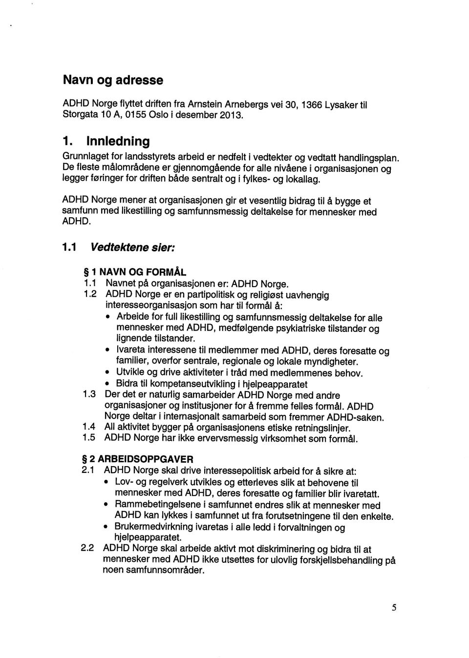 ADHD Norge flyttet driften fra Arnstein Arnebergs vei 30, 1366 Lysaker til 1.1 Navnet på organisasjonen er: ADHD Norge. 1.4 All aktivitet bygger på organisasjonens etiske retningslinjer.