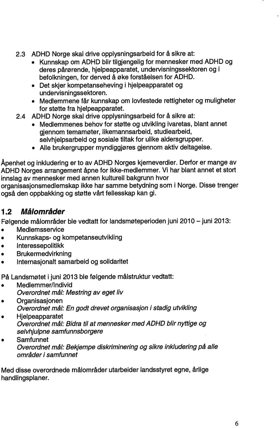 Medlemmene får kunnskap om lovfestede rettigheter og muligheter for støtte fra hjelpeapparatet. 2.