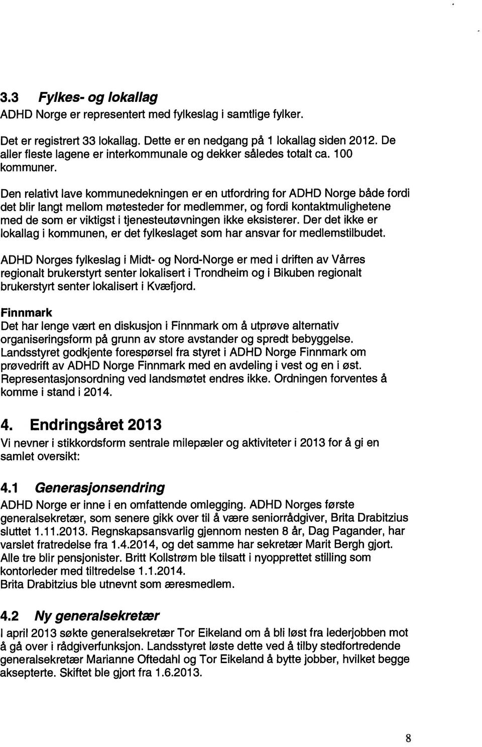 Den relativt lave kommunedekningen er en utfordring for ADHD Norge både fordi det blir langt mellom møtesteder for medlemmer, og fordi kontaktmulighetene med de som er viktigst i tjenesteutøvningen