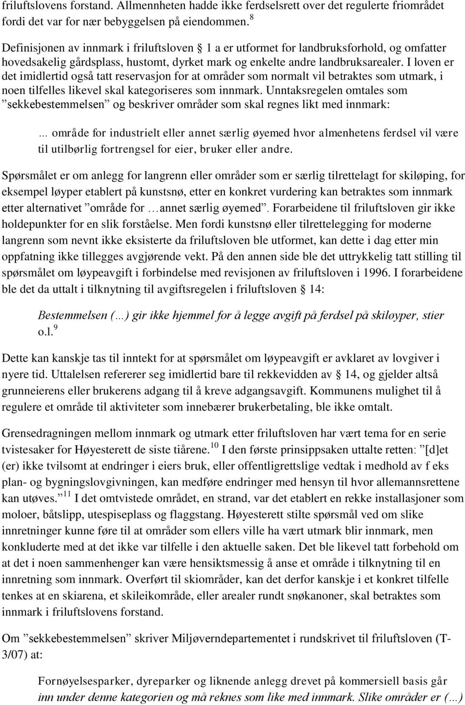 I loven er det imidlertid også tatt reservasjon for at områder som normalt vil betraktes som utmark, i noen tilfelles likevel skal kategoriseres som innmark.