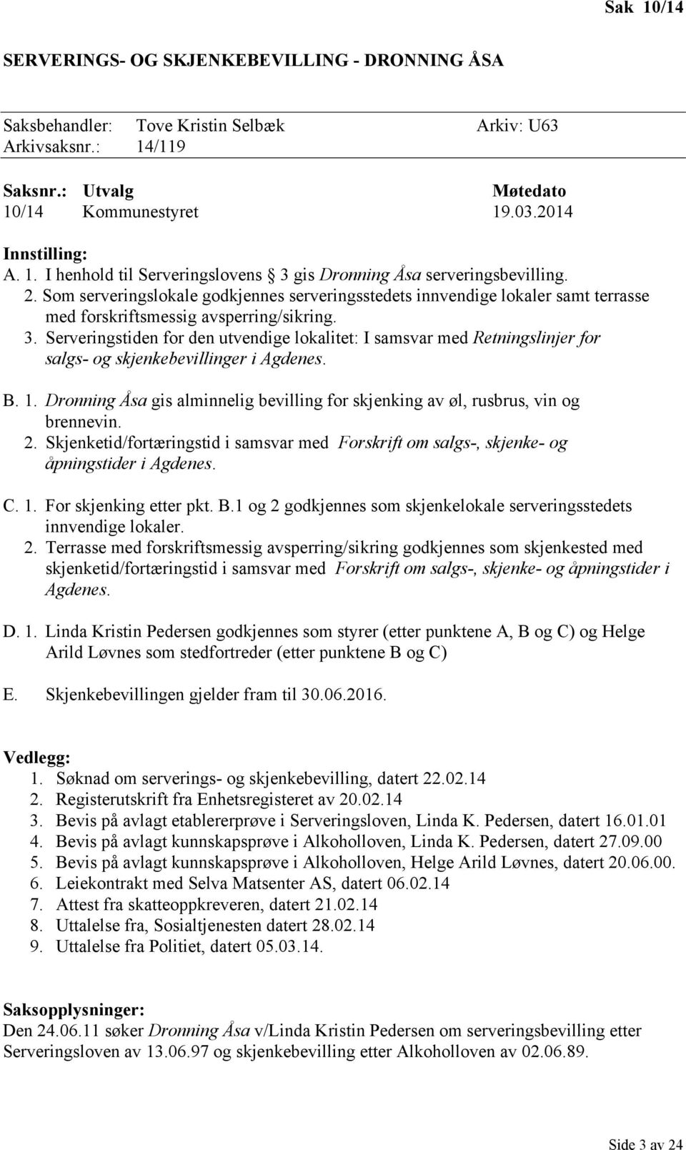 Serveringstiden for den utvendige lokalitet: I samsvar med Retningslinjer for salgs- og skjenkebevillinger i Agdenes. B. 1.