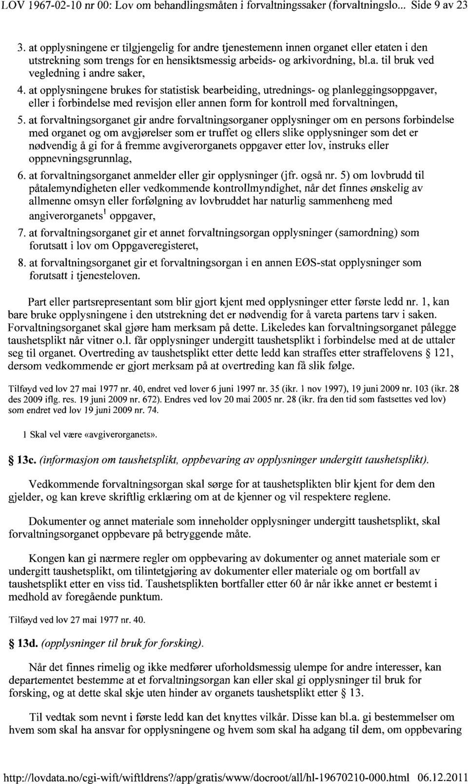 at opplysningene brukes for statistisk bearbeiding, utrednings- og planleggingsoppgaver, eller i forbindelse med revisjon eller annen form for kontroll med forvaltningen, 5.