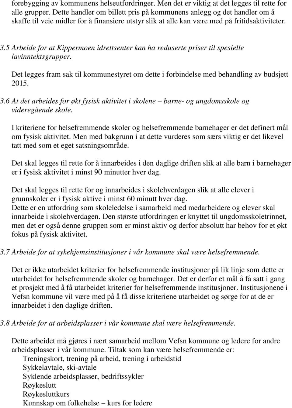 5 Arbeide for at Kippermoen idrettsenter kan ha reduserte priser til spesielle lavinntektsgrupper. Det legges fram sak til kommunestyret om dette i forbindelse med behandling av budsjett 2015. 3.