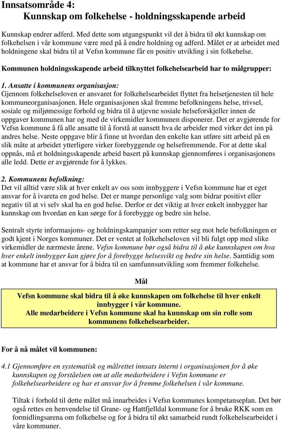 Målet er at arbeidet med holdningene skal bidra til at Vefsn kommune får en positiv utvikling i sin folkehelse. Kommunen holdningsskapende arbeid tilknyttet folkehelsearbeid har to målgrupper: 1.