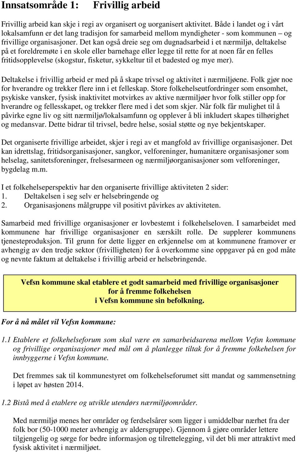 Det kan også dreie seg om dugnadsarbeid i et nærmiljø, deltakelse på et foreldremøte i en skole eller barnehage eller legge til rette for at noen får en felles fritidsopplevelse (skogstur, fisketur,