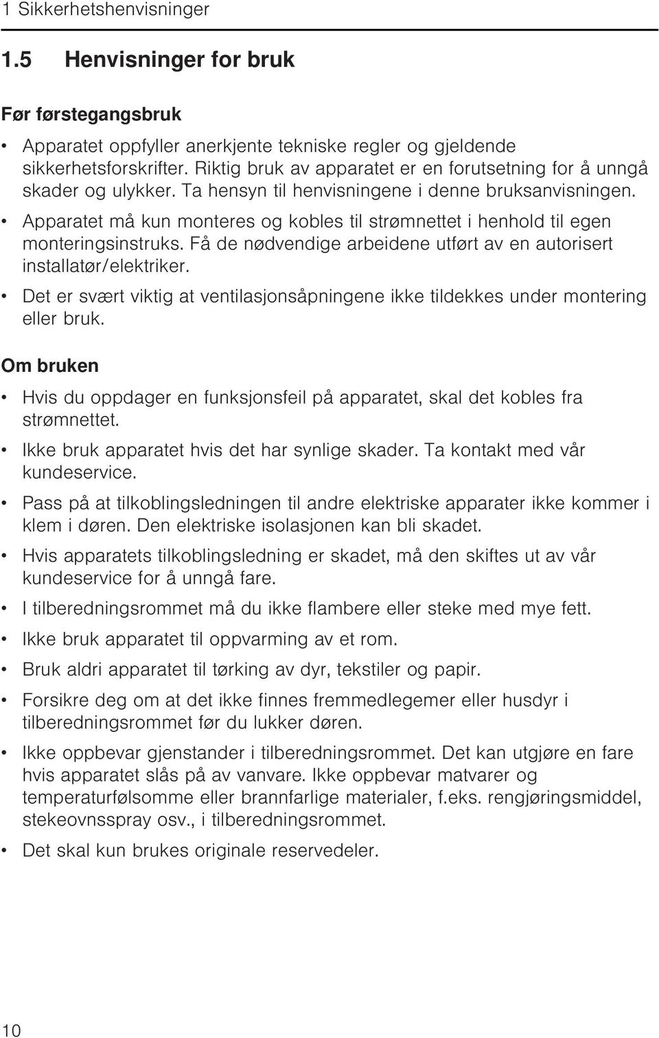 Apparatet må kun monteres og kobles til strømnettet i henhold til egen monteringsinstruks. Få de nødvendige arbeidene utført av en autorisert installatør/elektriker.