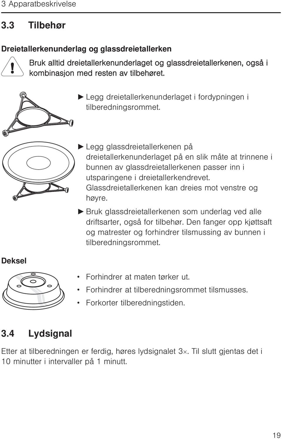 Deksel Legg glassdreietallerkenen på dreietallerkenunderlaget på en slik måte at trinnene i bunnen av glassdreietallerkenen passer inn i utsparingene i dreietallerkendrevet.