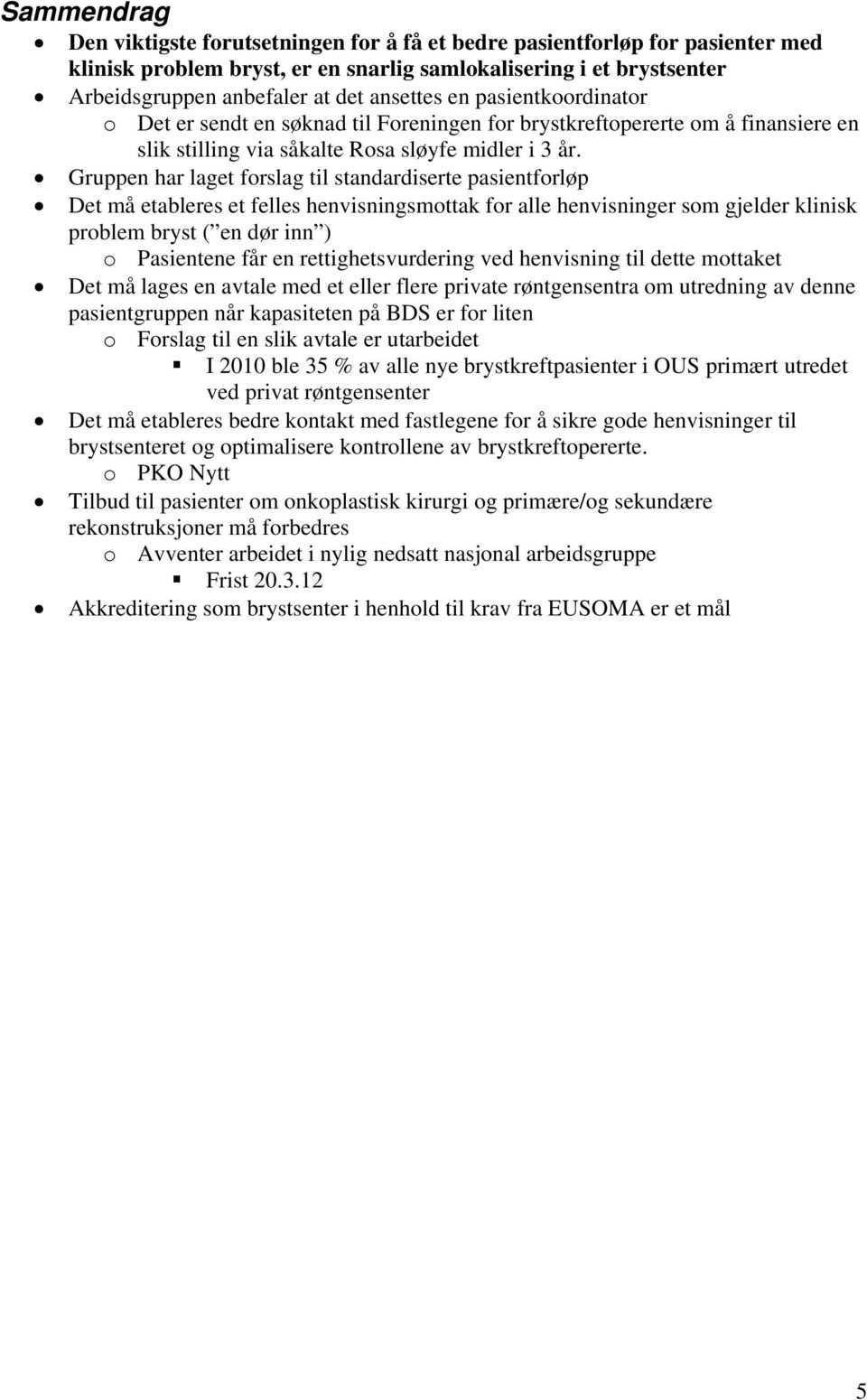 Gruppen har laget forslag til standardiserte pasientforløp Det må etableres et felles henvisningsmottak for alle henvisninger som gjelder klinisk problem bryst ( en dør inn ) o Pasientene får en