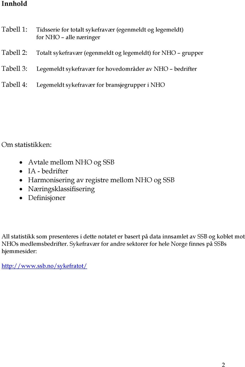 NHO og SSB IA - bedrifter Harmonisering av registre mellom NHO og SSB Næringsklassifisering Definisjoner All statistikk som presenteres i dette notatet er basert