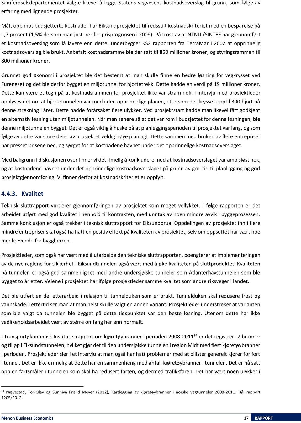 På tross av at NTNU /SINTEF har gjennomført et kostnadsoverslag som lå lavere enn dette, underbygger KS2 rapporten fra TerraMar i 2002 at opprinnelig kostnadsoverslag ble brukt.