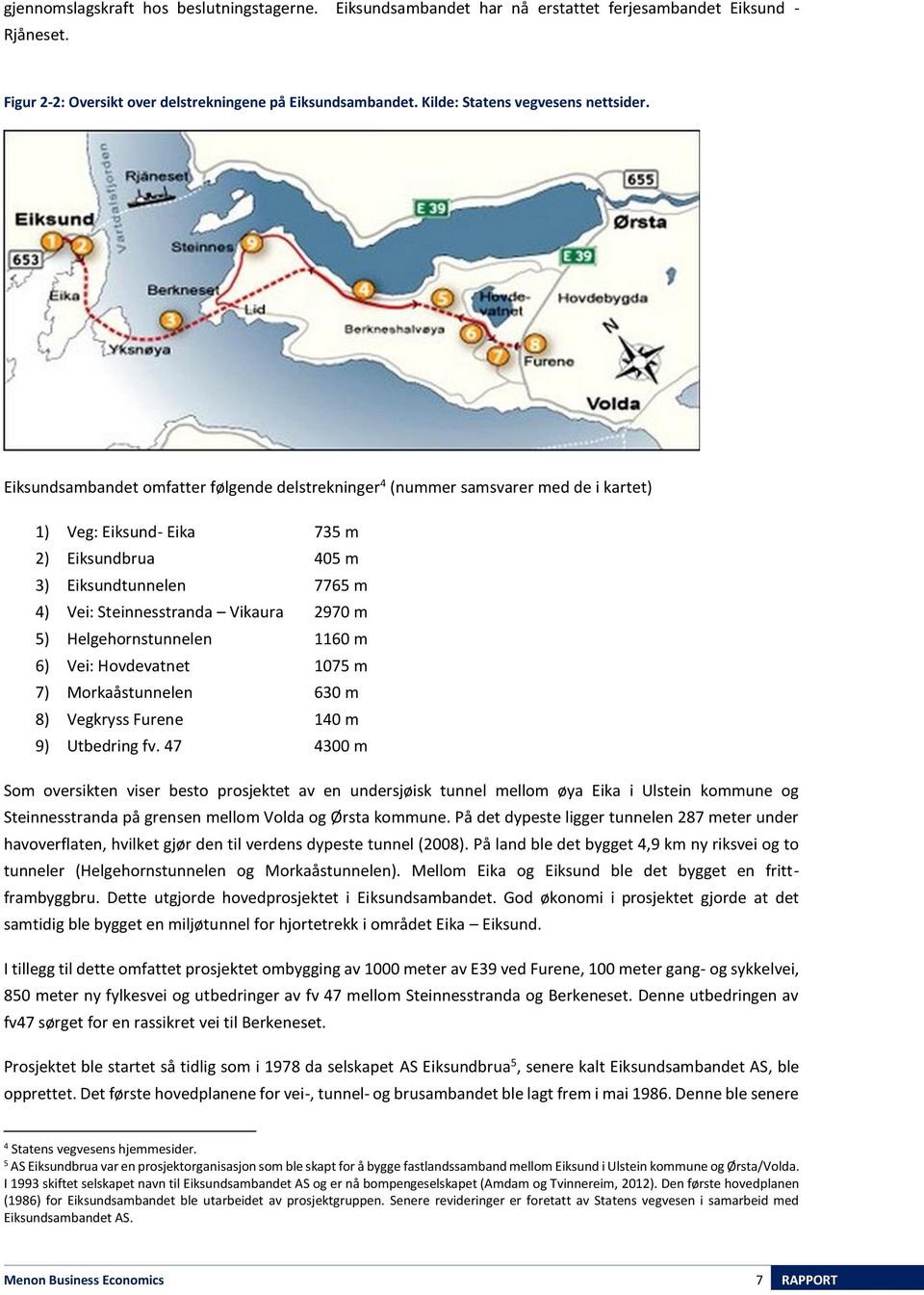 Eiksundsambandet omfatter følgende delstrekninger 4 (nummer samsvarer med de i kartet) 1) Veg: Eiksund- Eika 735 m 2) Eiksundbrua 405 m 3) Eiksundtunnelen 7765 m 4) Vei: Steinnesstranda Vikaura 2970