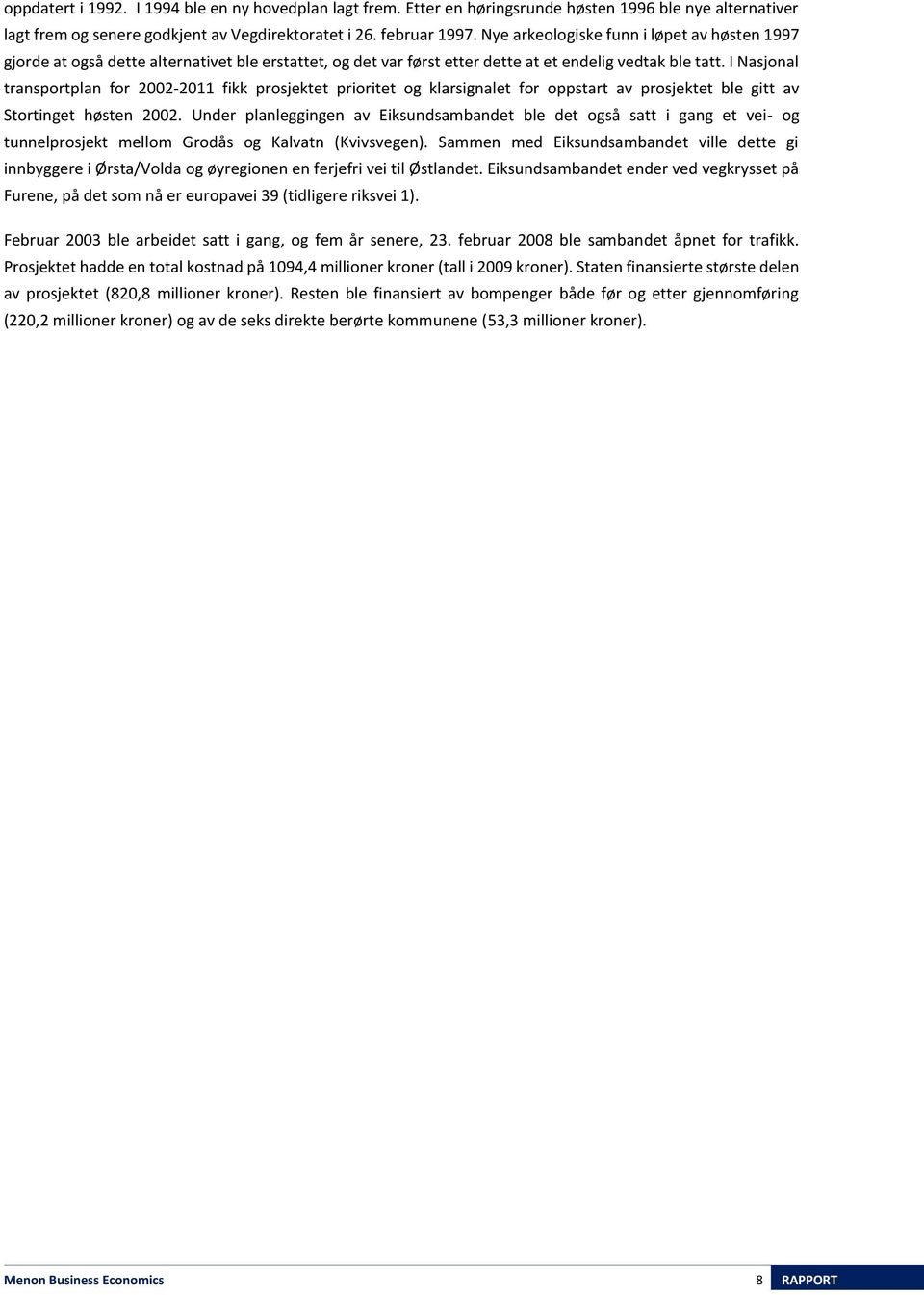 I Nasjonal transportplan for 2002-2011 fikk prosjektet prioritet og klarsignalet for oppstart av prosjektet ble gitt av Stortinget høsten 2002.