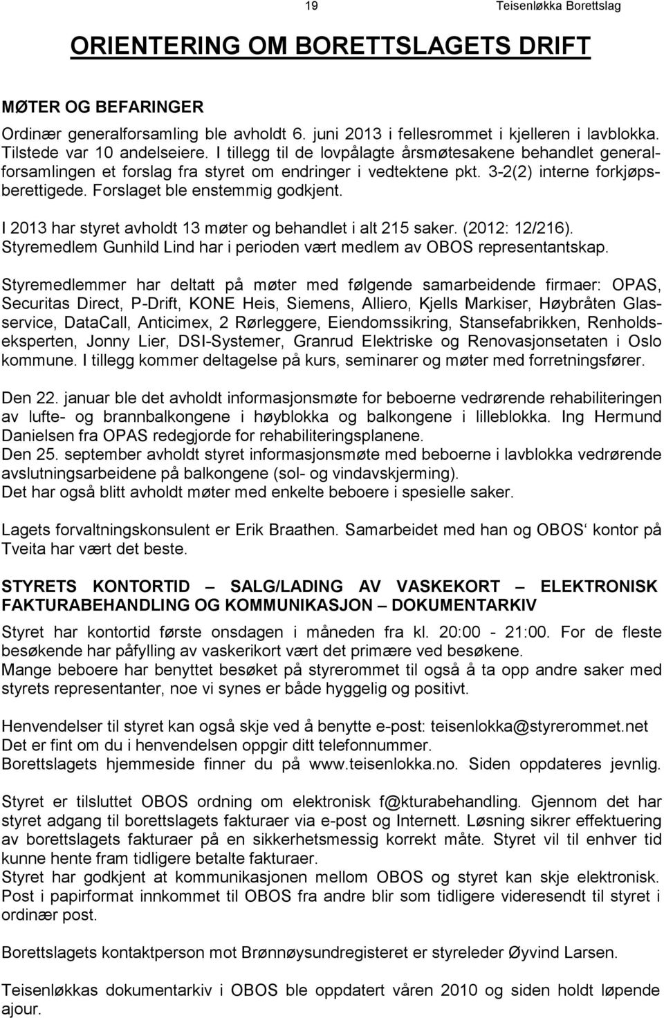 I 2013 har styret avholdt 13 møter og behandlet i alt 215 saker. (2012: 12/216). Styremedlem Gunhild Lind har i perioden vært medlem av OBOS representantskap.