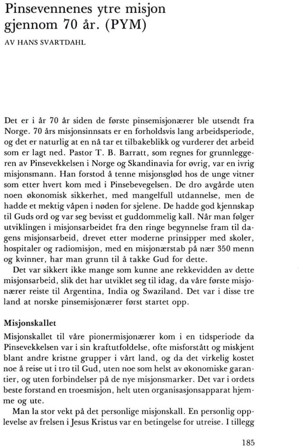 tilbakeblikk og vurderer det arbeid som er lagt ned. Pastor T. B. Barratt, som regnes for grunnlegge ren av Pinsevekkelsen i Norge og Skandinavia for ovrig, var en ivrig misjonsmann.