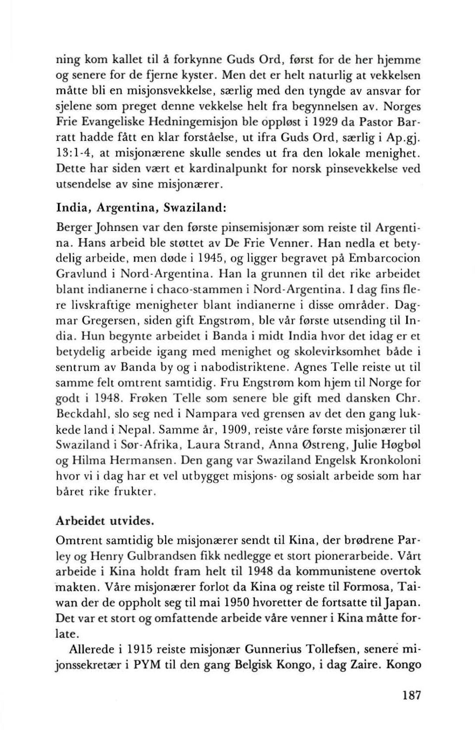 Norges Frie Evangeliske Hedningemisjon ble oppl0st i 1929 da Pastor Barratt hadde fatt en klar forstaelse, ut ifra Guds Ord, s<erlig i Ap.gj.