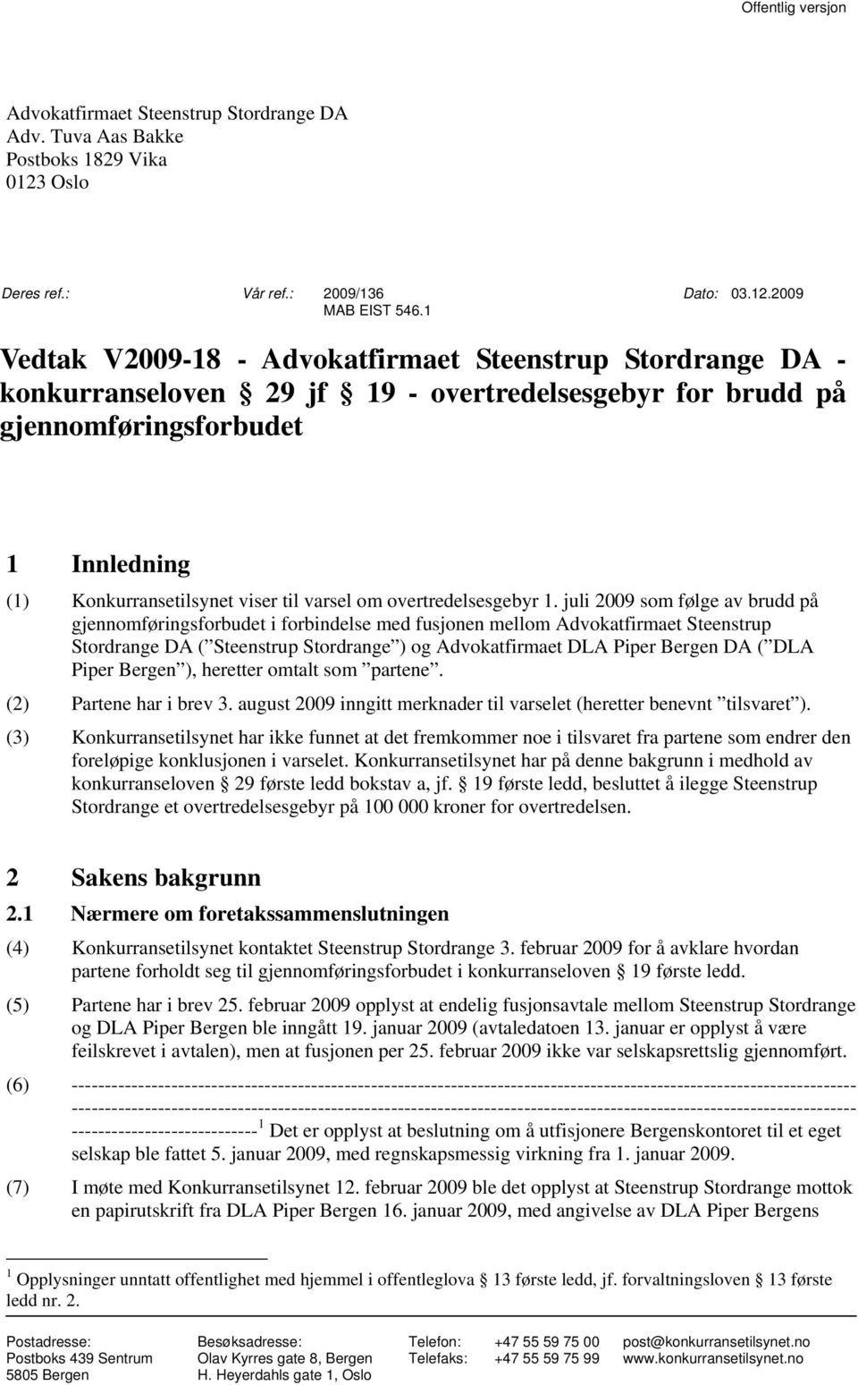 2009 Vedtak V2009-18 - Advokatfirmaet Steenstrup Stordrange DA - konkurranseloven 29 jf 19 - overtredelsesgebyr for brudd på gjennomføringsforbudet 1 Innledning (1) Konkurransetilsynet viser til